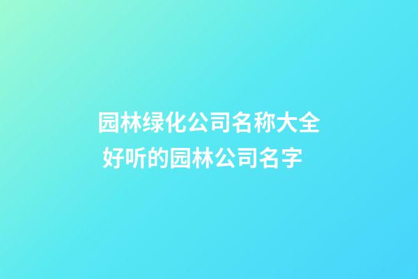 园林绿化公司名称大全 好听的园林公司名字-第1张-公司起名-玄机派